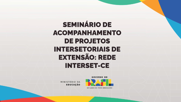 Seminário de Acompanhamento de Projetos Intersetoriais de Extensão: Rede Interset-CE